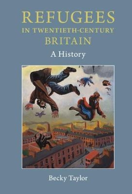 Refugees in Twentieth-Century Britain - Becky Taylor