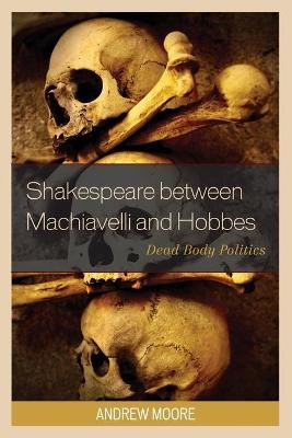 Shakespeare between Machiavelli and Hobbes - Andrew Moore