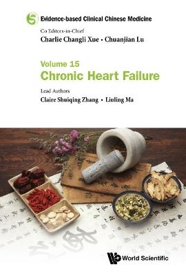 Evidence-based Clinical Chinese Medicine - Volume 15: Chronic Heart Failure - Claire Shuiqing Zhang, Liuling Ma