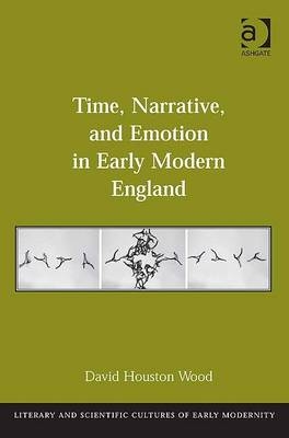 Time, Narrative, and Emotion in Early Modern England -  Dr David Houston Wood