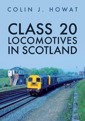 Class 20 Locomotives in Scotland - Colin J. Howat