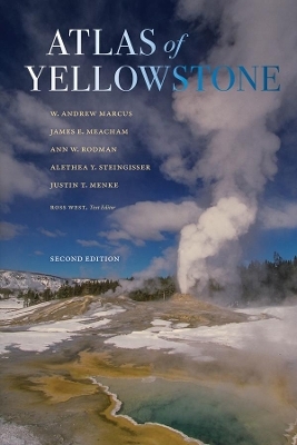 Atlas of Yellowstone - W. Andrew Marcus, James E. Meacham, Ann W. Rodman, Alethea Y. Steingisser, Justin T. Menke