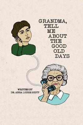 Grandma, Tell Me About the Good Old Days - Dr Anna Louise Scott