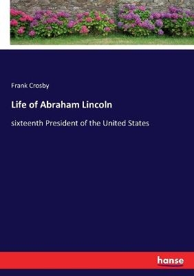 Life of Abraham Lincoln - Frank Crosby
