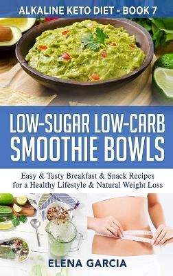 Low-Sugar Low-Carb Smoothie Bowls - Elena Garcia