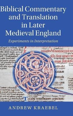 Biblical Commentary and Translation in Later Medieval England - Andrew Kraebel