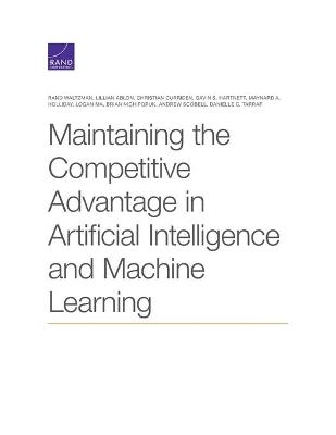 Maintaining the Competitive Advantage in Artificial Intelligence and Machine Learning - Rand Waltzman, Lillian Ablon, Christian Curriden