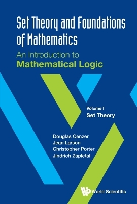 Set Theory And Foundations Of Mathematics: An Introduction To Mathematical Logic - Volume I: Set Theory - Douglas Cenzer, Jean Larson, Christopher Porter, Jindrich Zapletal