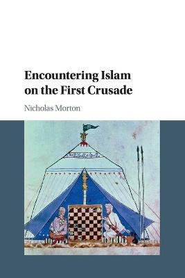 Encountering Islam on the First Crusade - Nicholas Morton