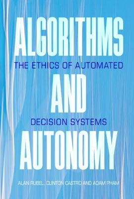 Algorithms and Autonomy - Alan Rubel, Clinton Castro, Adam Pham