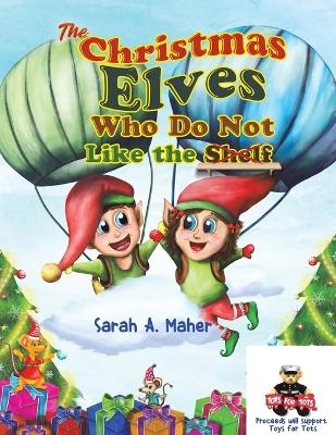 The Christmas Elves Who Do Not Like the Shelf - Sarah a Maher