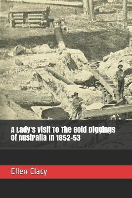 A Lady's Visit To The Gold Diggings Of Australia In 1852-53 - Ellen Clacy