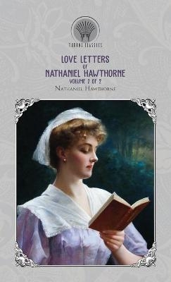 Love Letters of Nathaniel Hawthorne, Volume 2 of 2 - Nathaniel Hawthorne