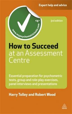 How to Succeed at an Assessment Centre -  Harry Tolley,  Robert Wood