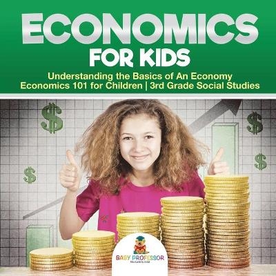 Economics for Kids - Understanding the Basics of An Economy Economics 101 for Children 3rd Grade Social Studies -  Baby Professor