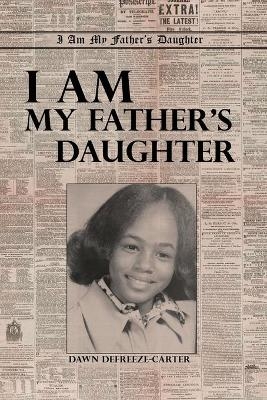 I Am My Father's Daughter - Dawn Defreeze-Carter