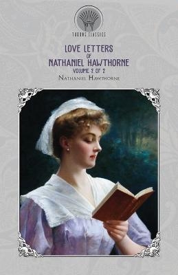 Love Letters of Nathaniel Hawthorne, Volume 2 of 2 - Nathaniel Hawthorne