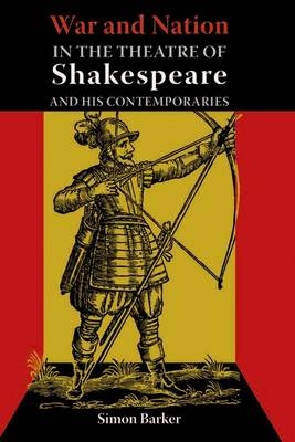 War and Nation in the Theatre of Shakespeare and His Contemporaries -  Simon Barker