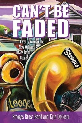 Can't Be Faded -  Stooges Brass Band, Kyle DeCoste