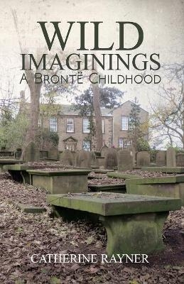 Wild Imaginings: A Bronte Childhood - Catherine Rayner