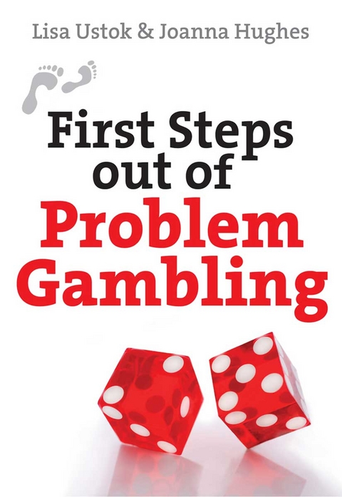 First Steps out of Problem Gambling -  Joanna Hughes,  Lisa Jane Ustok