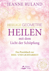 Heilige Geometrie - Heilen mit dem Licht der Schöpfung - Ruland, Jeanne