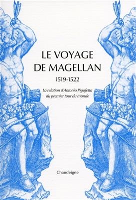 Le voyage de Magellan : 1519-1522 : la relation d'Antonio Pigafetta du premier tour du monde - Antonio (1480?-1534) Pigafetta