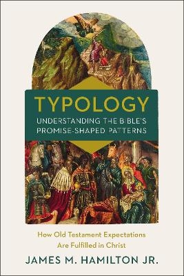 Typology-Understanding the Bible's Promise-Shaped Patterns - Jr. Hamilton  James M.