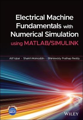 Electrical Machine Fundamentals with Numerical Simulation using MATLAB / SIMULINK - Atif Iqbal, Shaikh Moinoddin, Bhimireddy Prathap Reddy