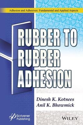 Rubber to Rubber Adhesion - Dinesh Kumar Kotnees, Anil K. Bhowmick