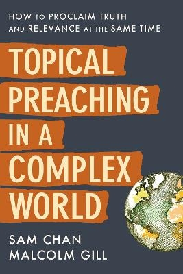 Topical Preaching in a Complex World - Sam Chan, Malcolm Gill