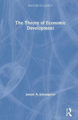 The Theory of Economic Development - Joseph A. Schumpeter