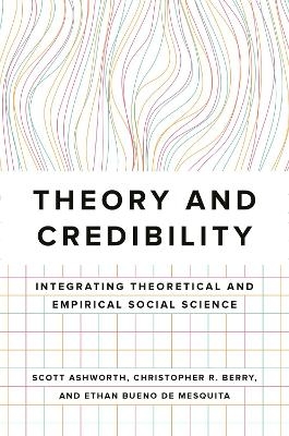 Theory and Credibility - Scott Ashworth, Christopher R. Berry, Ethan Bueno de Mesquita