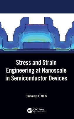 Stress and Strain Engineering at Nanoscale in Semiconductor Devices - Chinmay K. Maiti