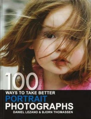 100 Ways to Take Better Portrait Photographs -  Daniel (Author) Lezano,  Bjorn Thomassen