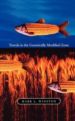 Travels in the Genetically Modified Zone -  Mark L. WINSTON