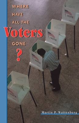 Where Have All the Voters Gone? -  Martin P. Wattenberg