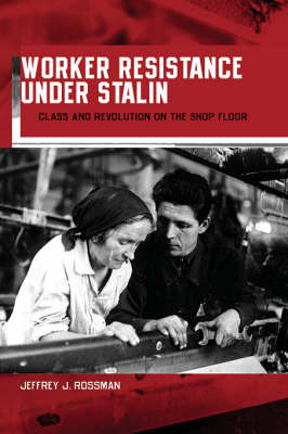 Worker Resistance under Stalin -  Jeffrey J. Rossman