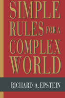 Simple Rules for a Complex World -  Richard A. Epstein