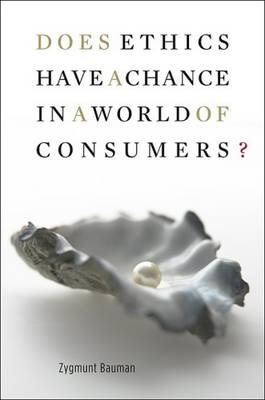 Does Ethics Have a Chance in a World of Consumers? - Bauman Zygmunt Bauman