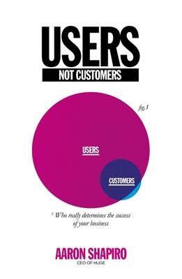 Users Not Customers -  Aaron Shapiro