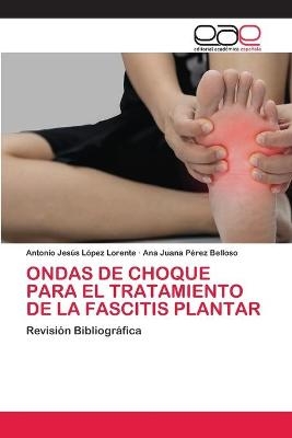 Ondas de Choque Para El Tratamiento de la Fascitis Plantar - Antonio Jesús López Lorente, Ana Juana Pérez Belloso