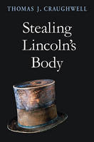 Stealing Lincoln’s Body -  Thomas J. Craughwell