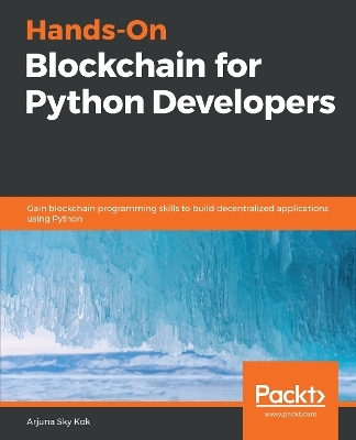 Hands-On Blockchain for Python Developers - Arjuna Sky Kok