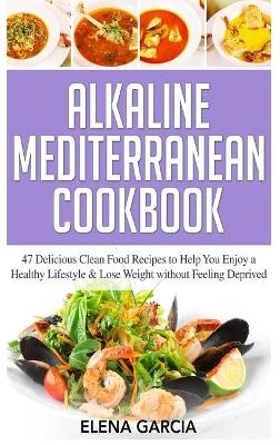 Alkaline Mediterranean Cookbook - Elena Garcia