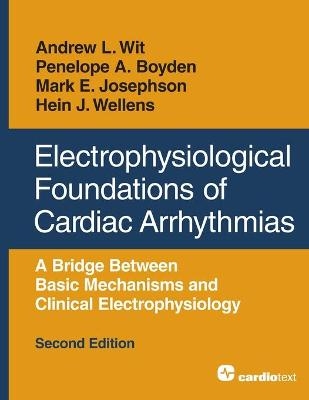 Electrophysiological Foundations of Cardiac Arrhythmias - Andrew L Wit, Penelope A Boyden, Mark E Josephson