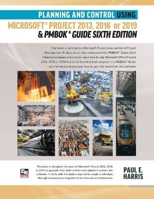 Planning and Control Using Microsoft Project 2013, 2016 or 2019 & PMBOK Guide Sixth Edition - Paul E Harris