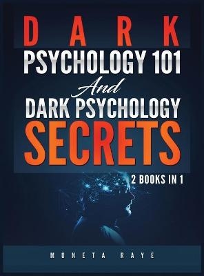 Dark Psychology 101 AND Dark Psychology Secrets - Moneta Raye