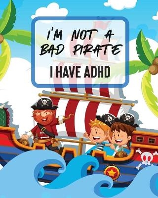 I'm Not A Bad Pirate I Have ADHD - Patricia Larson