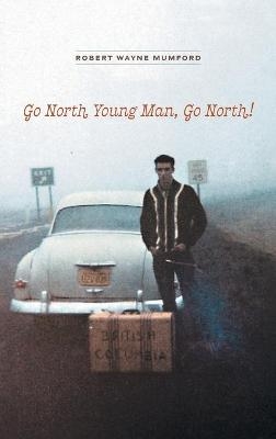 Go North Young Man, Go North! - Robert Wayne Mumford